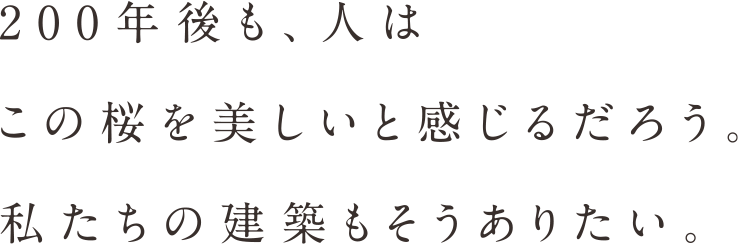 200年後も、人はこの桜を美しいと感じるだろう。私たちのマンション建築もそうありたい。